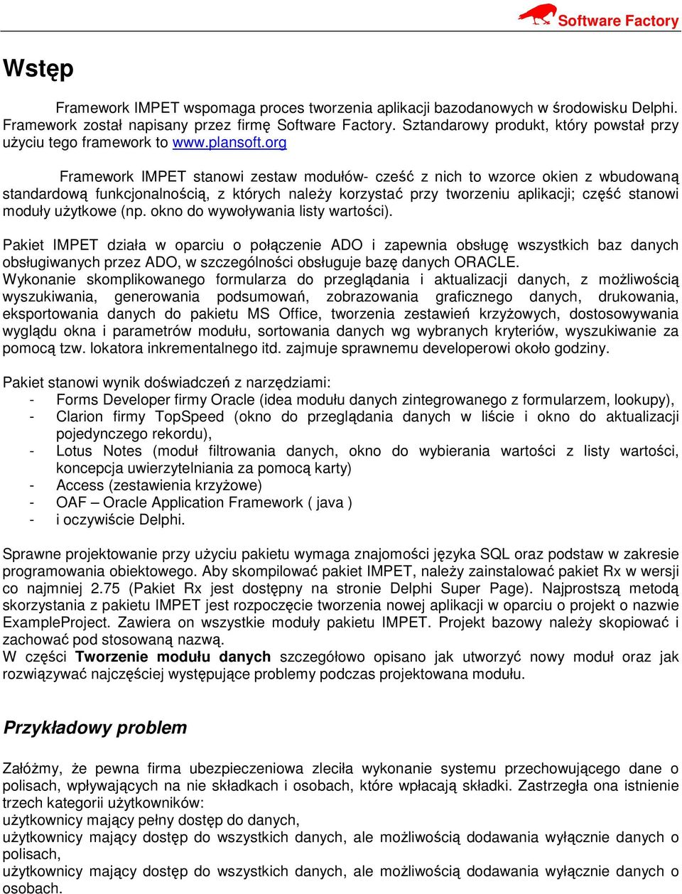 org Framework IMPET stanowi zestaw modułów- cześć z nich to wzorce okien z wbudowaną standardową funkcjonalnością, z których należy korzystać przy tworzeniu aplikacji; część stanowi moduły użytkowe