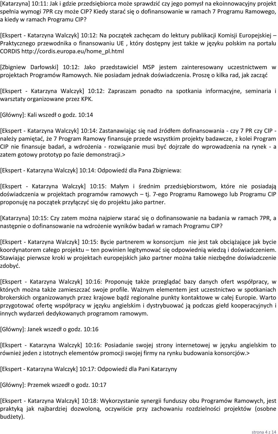 [Ekspert - Katarzyna Walczyk] 10:12: Na początek zachęcam do lektury publikacji Komisji Europejskiej Praktycznego przewodnika o finansowaniu UE, który dostępny jest także w języku polskim na portalu