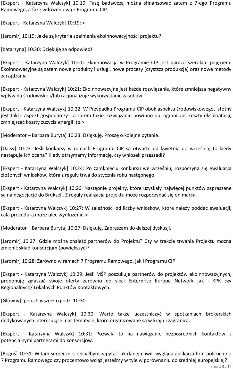 *Katarzyna+ 10:20: Dziękuję za odpowiedź [Ekspert - Katarzyna Walczyk+ 10:20: Ekoinnowacja w Programie CIP jest bardzo szerokim pojęciem.