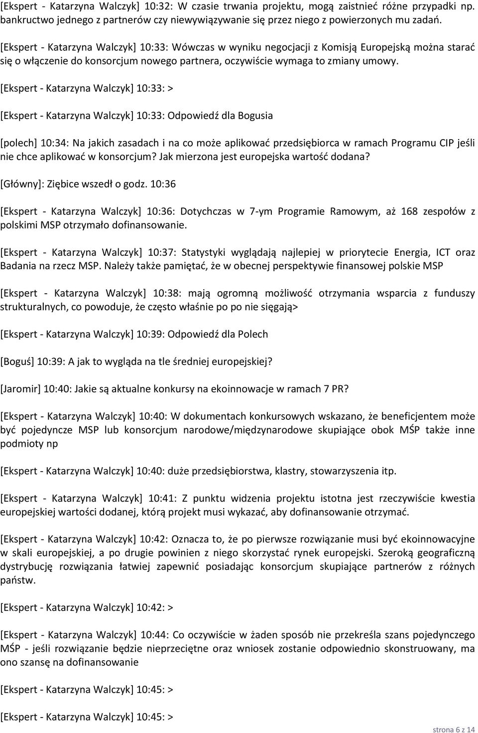 [Ekspert - Katarzyna Walczyk] 10:33: > [Ekspert - Katarzyna Walczyk+ 10:33: Odpowiedź dla Bogusia [polech+ 10:34: Na jakich zasadach i na co może aplikowad przedsiębiorca w ramach Programu CIP jeśli