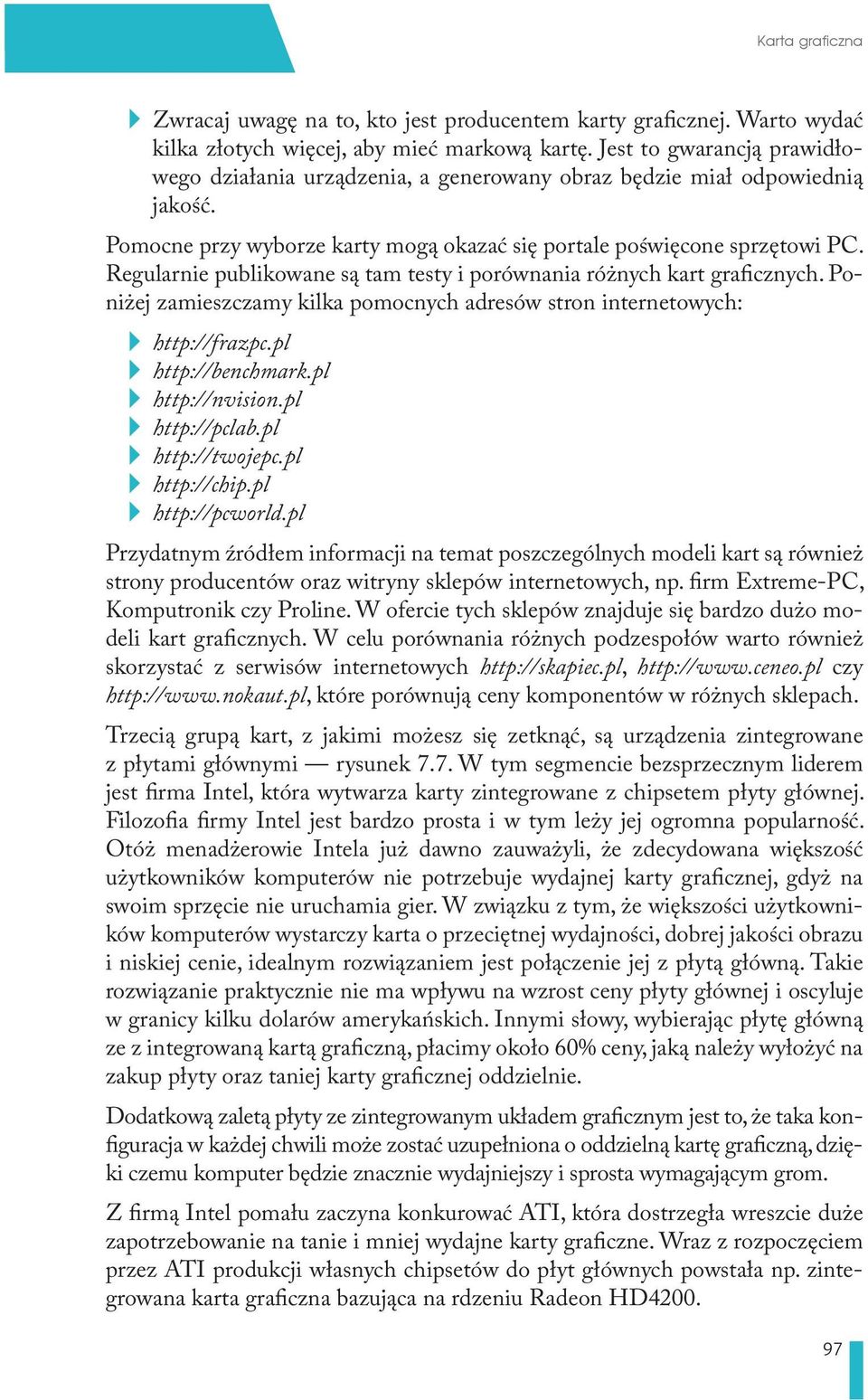 Regularnie publikowane są tam testy i porównania różnych kart graficznych. Poniżej zamieszczamy kilka pomocnych adresów stron internetowych: http://frazpc.pl http://benchmark.pl http://nvision.