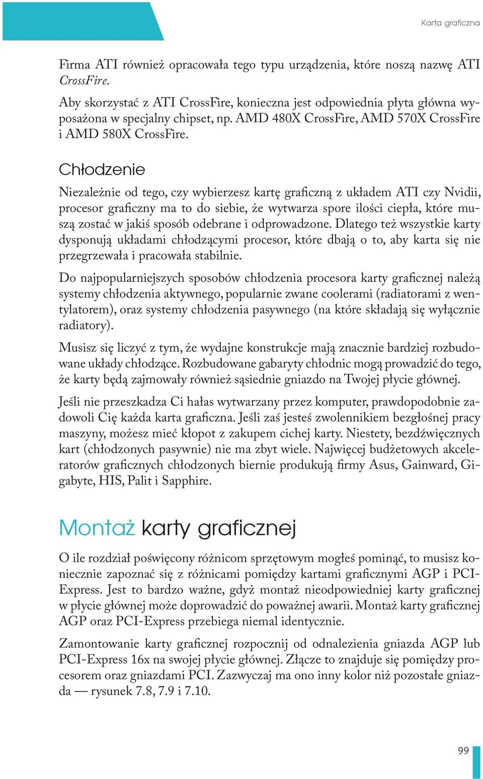 Chłodzenie Niezależnie od tego, czy wybierzesz kartę graficzną z układem ATI czy Nvidii, procesor graficzny ma to do siebie, że wytwarza spore ilości ciepła, które muszą zostać w jakiś sposób