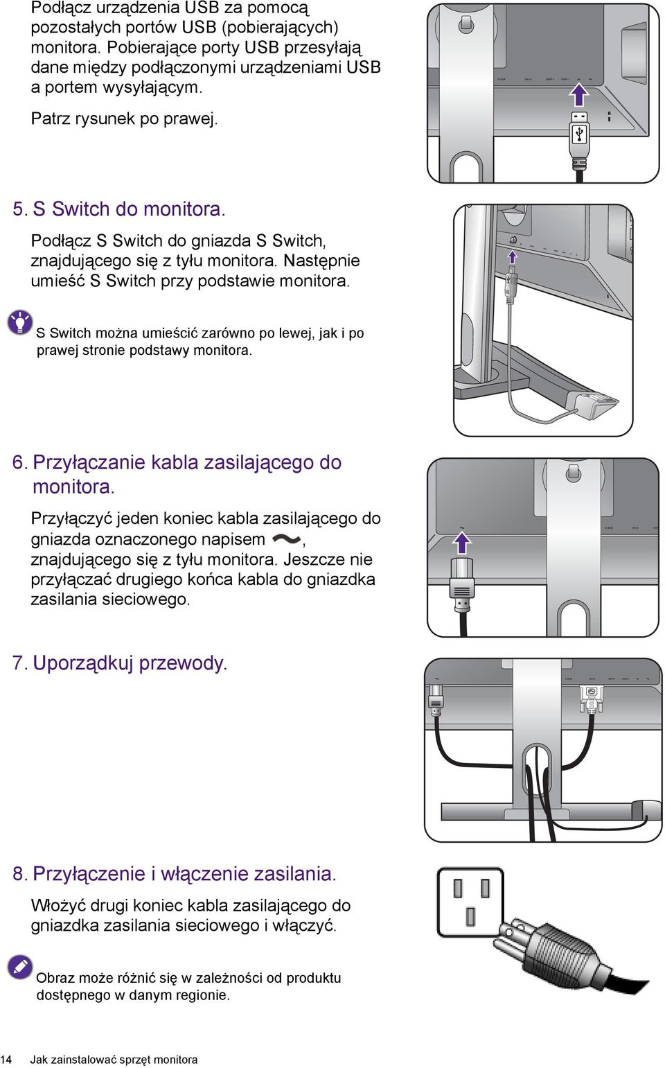 S Switch można umieścić zarówno po lewej, jak i po prawej stronie podstawy monitora. 6. Przyłączanie kabla zasilającego do monitora.