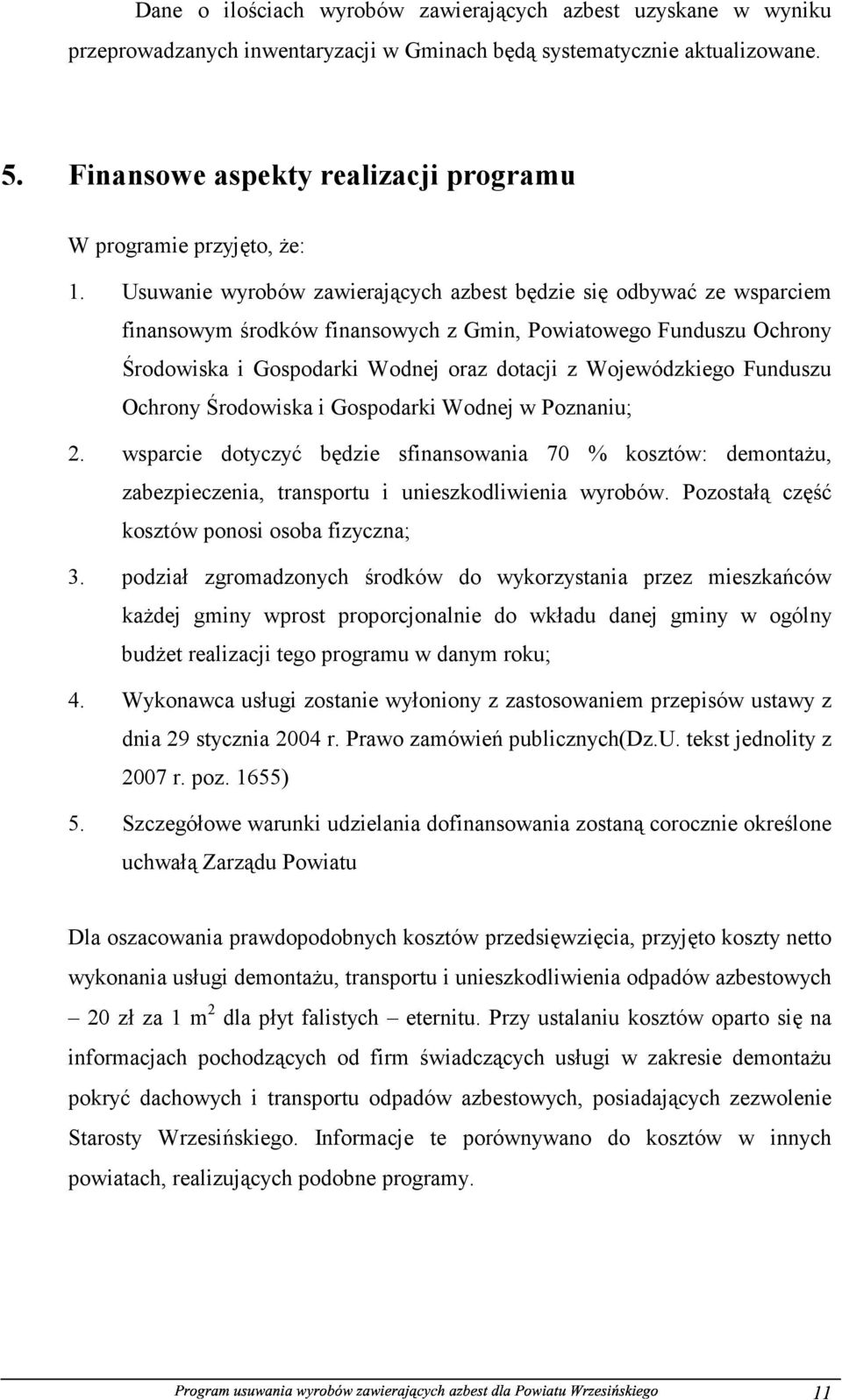 Usuwanie wyrobów zawierających azbest będzie się odbywać ze wsparciem finansowym środków finansowych z Gmin, Powiatowego Funduszu Ochrony Środowiska i Gospodarki Wodnej oraz dotacji z Wojewódzkiego