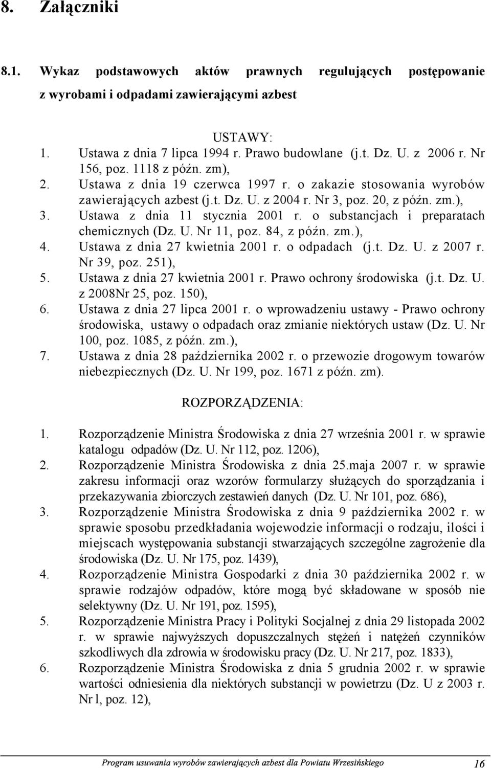 Ustawa z dnia 11 stycznia 2001 r. o substancjach i preparatach chemicznych (Dz. U. Nr 11, poz. 84, z późn. zm.), 4. Ustawa z dnia 27 kwietnia 2001 r. o odpadach (j.t. Dz. U. z 2007 r. Nr 39, poz.