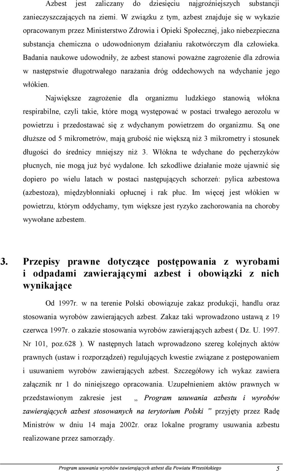 Badania naukowe udowodniły, że azbest stanowi poważne zagrożenie dla zdrowia w następstwie długotrwałego narażania dróg oddechowych na wdychanie jego włókien.