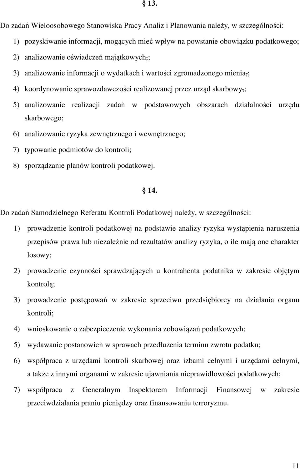 zadań w podstawowych obszarach działalności urzędu skarbowego; 6) analizowanie ryzyka zewnętrznego i wewnętrznego; 7) typowanie podmiotów do kontroli; 8) sporządzanie planów kontroli podatkowej. 14.