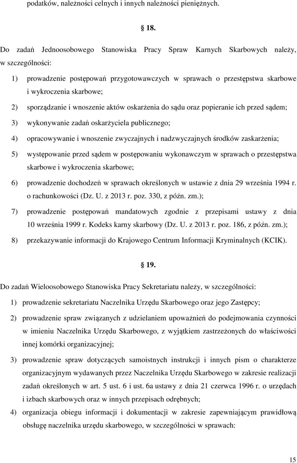 sporządzanie i wnoszenie aktów oskarżenia do sądu oraz popieranie ich przed sądem; 3) wykonywanie zadań oskarżyciela publicznego; 4) opracowywanie i wnoszenie zwyczajnych i nadzwyczajnych środków