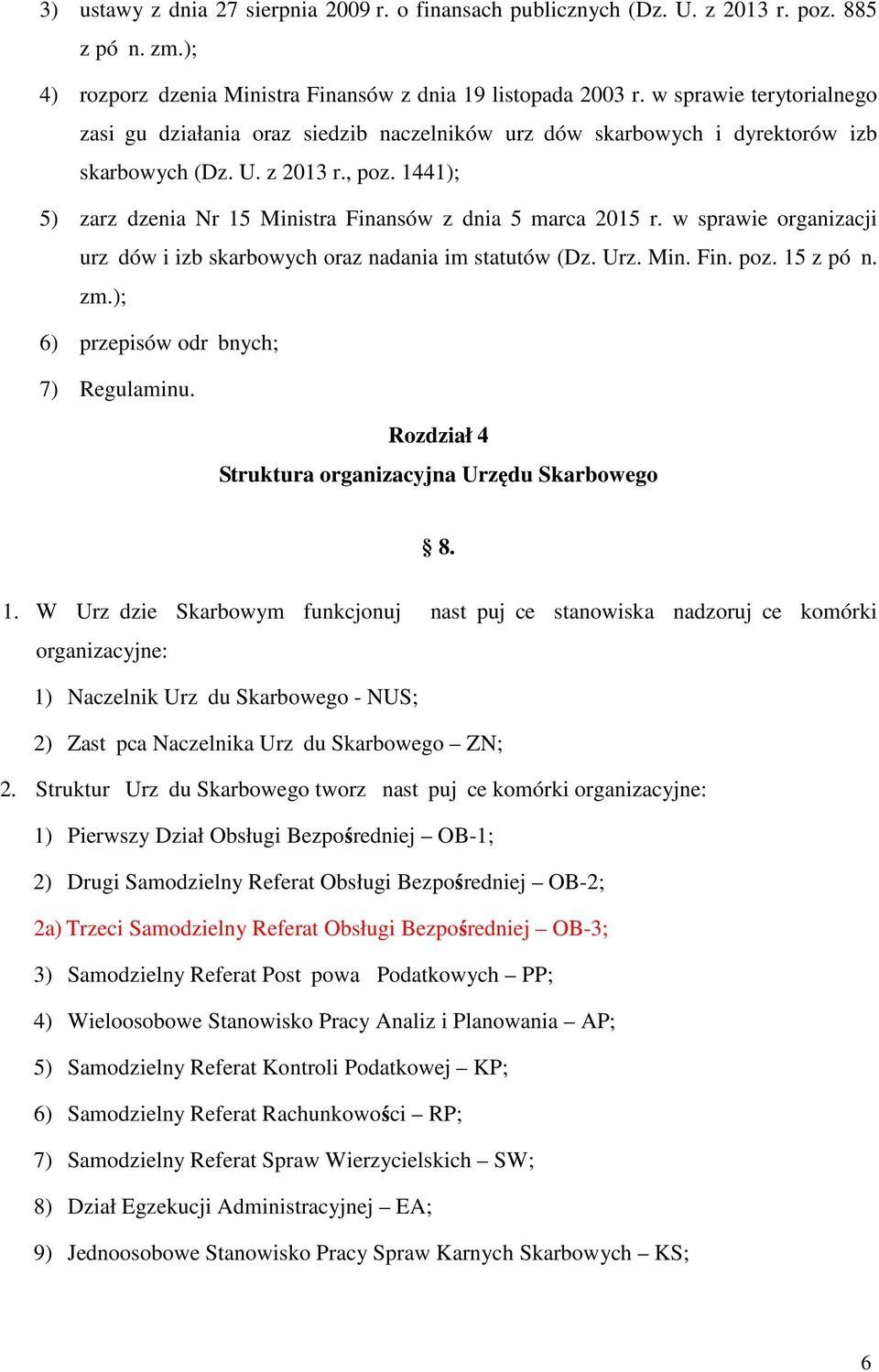 1441); 5) zarzą dzenia Nr 15 Ministra Finansów z dnia 5 marca 2015 r. w sprawie organizacji urzę dów i izb skarbowych oraz nadania im statutów (Dz. Urz. Min. Fin. poz. 15 z póź n. zm.