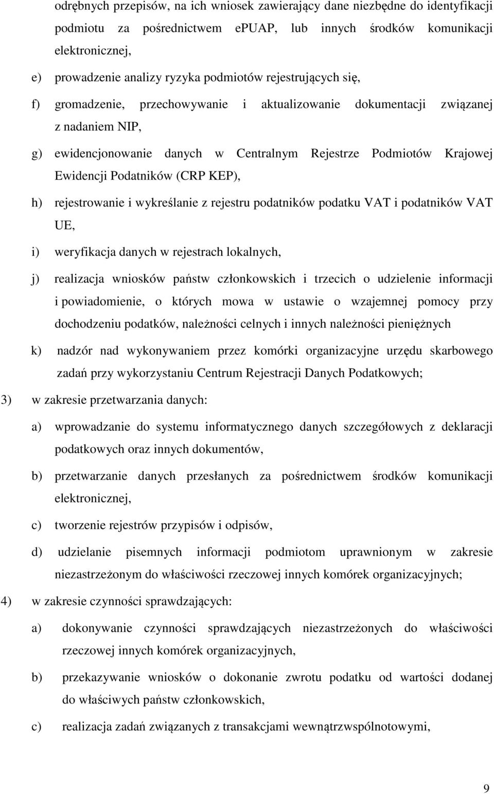 (CRP KEP), h) rejestrowanie i wykreślanie z rejestru podatników podatku VAT i podatników VAT UE, i) weryfikacja danych w rejestrach lokalnych, j) realizacja wniosków państw członkowskich i trzecich o