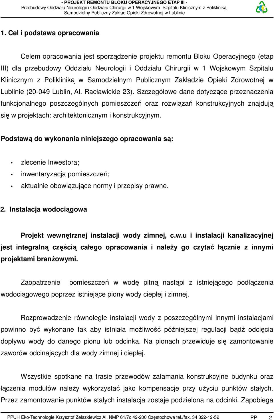 Szczegółowe dane dotyczące przeznaczenia funkcjonalnego poszczególnych pomieszczeń oraz rozwiązań konstrukcyjnych znajdują się w projektach: architektonicznym i konstrukcyjnym.