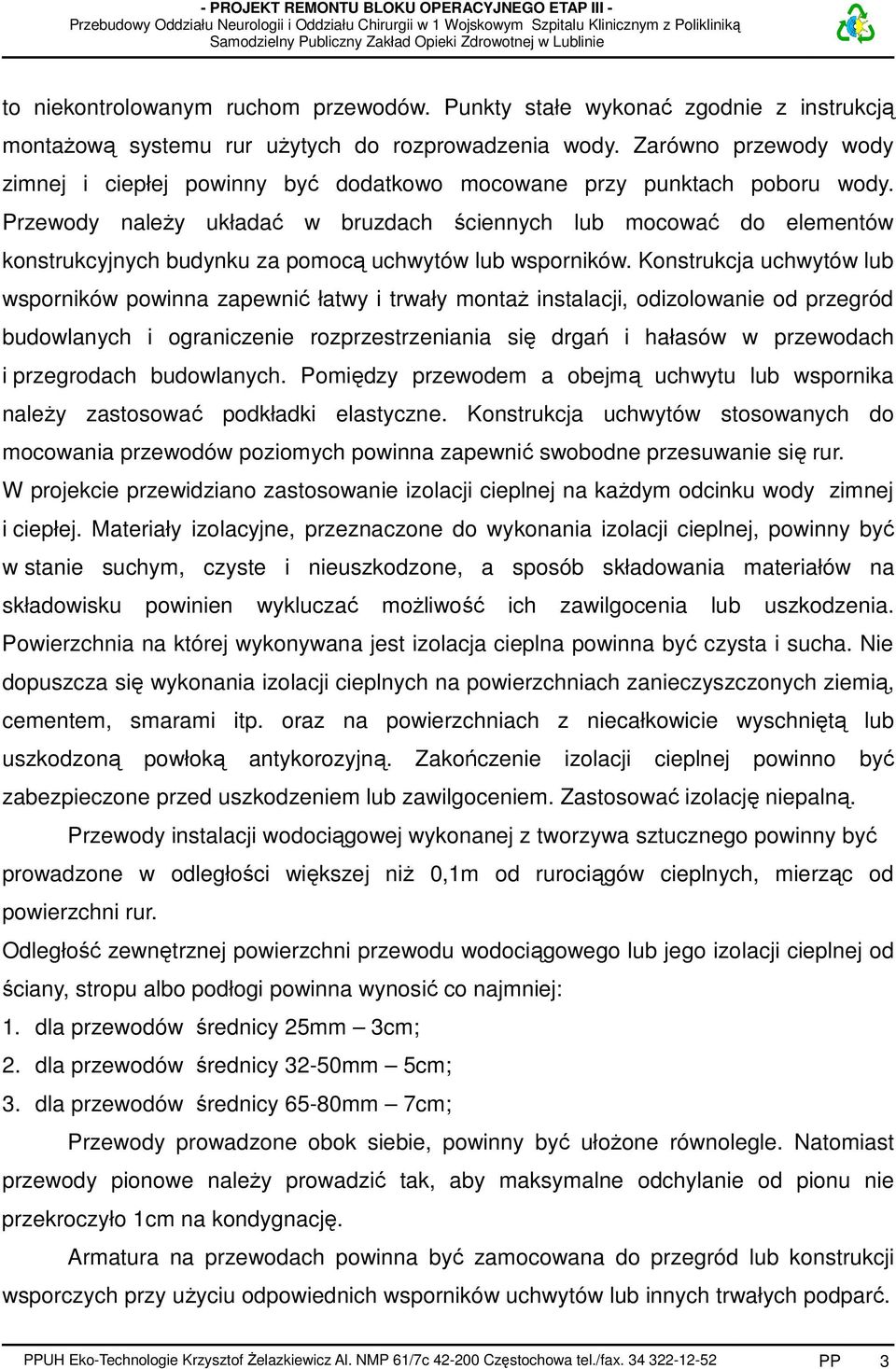 Przewody należy układać w bruzdach ściennych lub mocować do elementów konstrukcyjnych budynku za pomocą uchwytów lub wsporników.