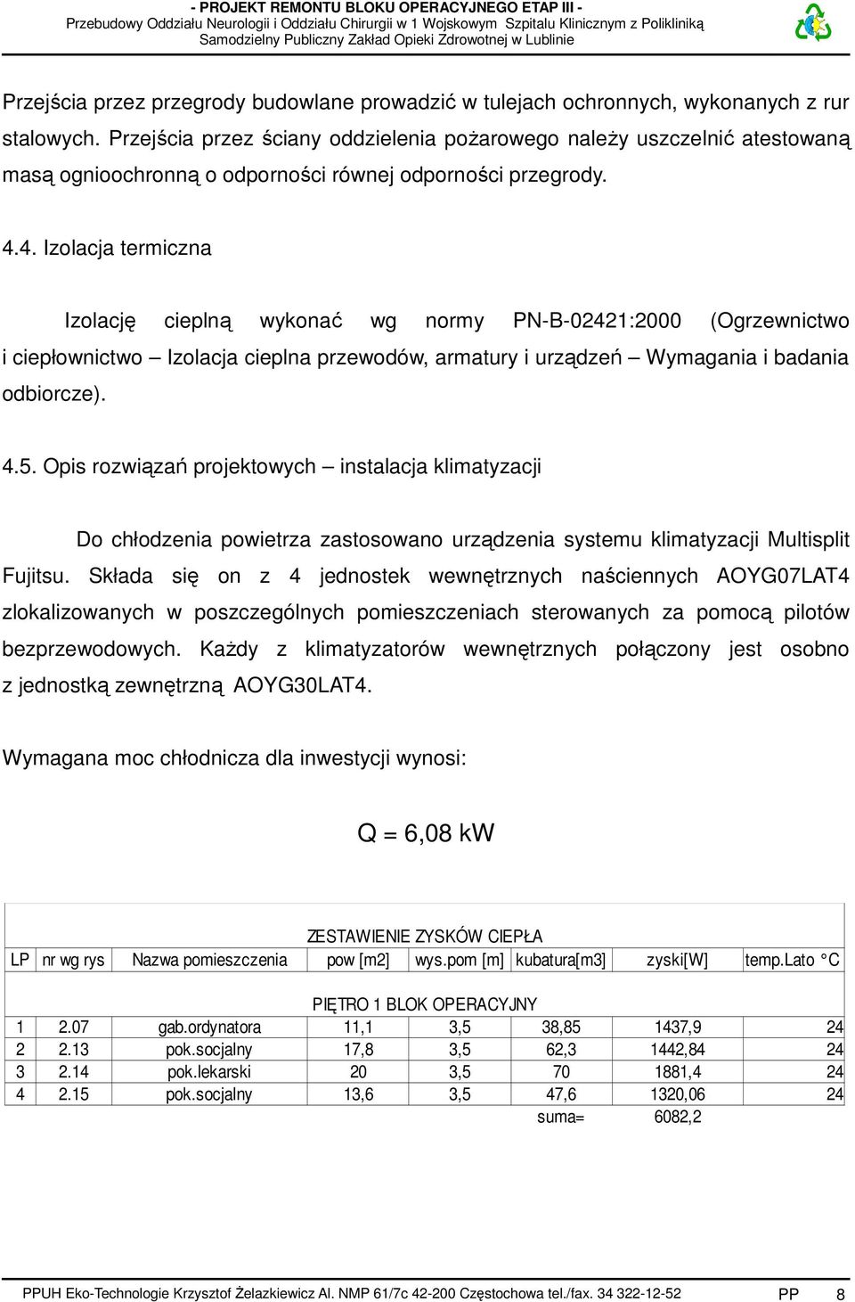 4. Izolacja termiczna Izolację cieplną wykonać wg normy PN-B-02421:2000 (Ogrzewnictwo i ciepłownictwo Izolacja cieplna przewodów, armatury i urządzeń Wymagania i badania odbiorcze). 4.5.