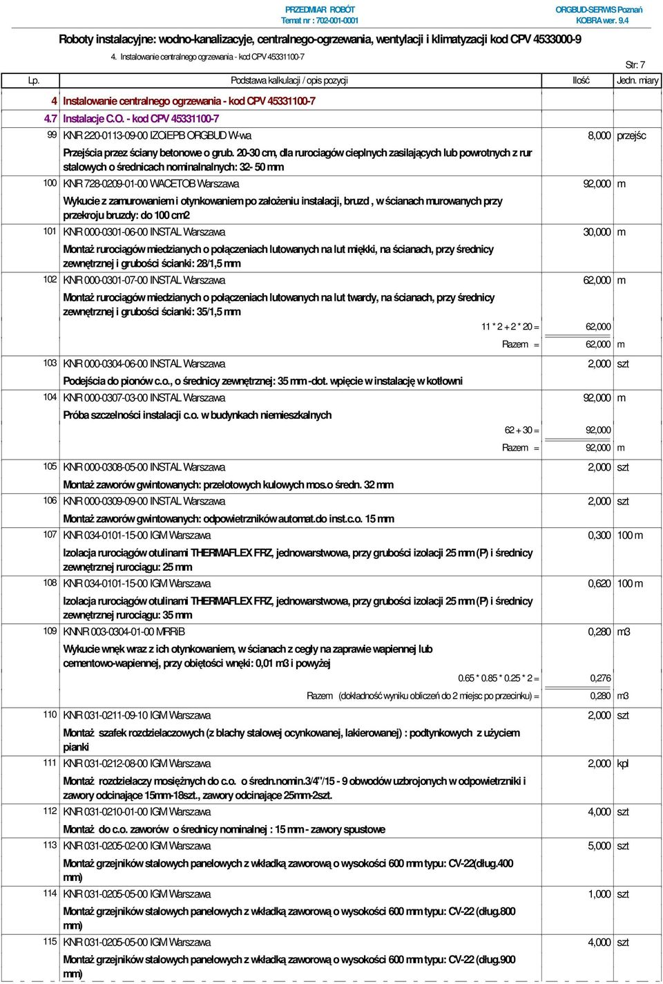 20-30 cm, dla rurociagów cieplnych zasilających lub powrotnych z rur stalowych o średnicach nominalnalnych: 32-50 mm 100 KNR 728-0209-01-00 WACETOB Warszawa 92,000 m Wykucie z zamurowaniem i