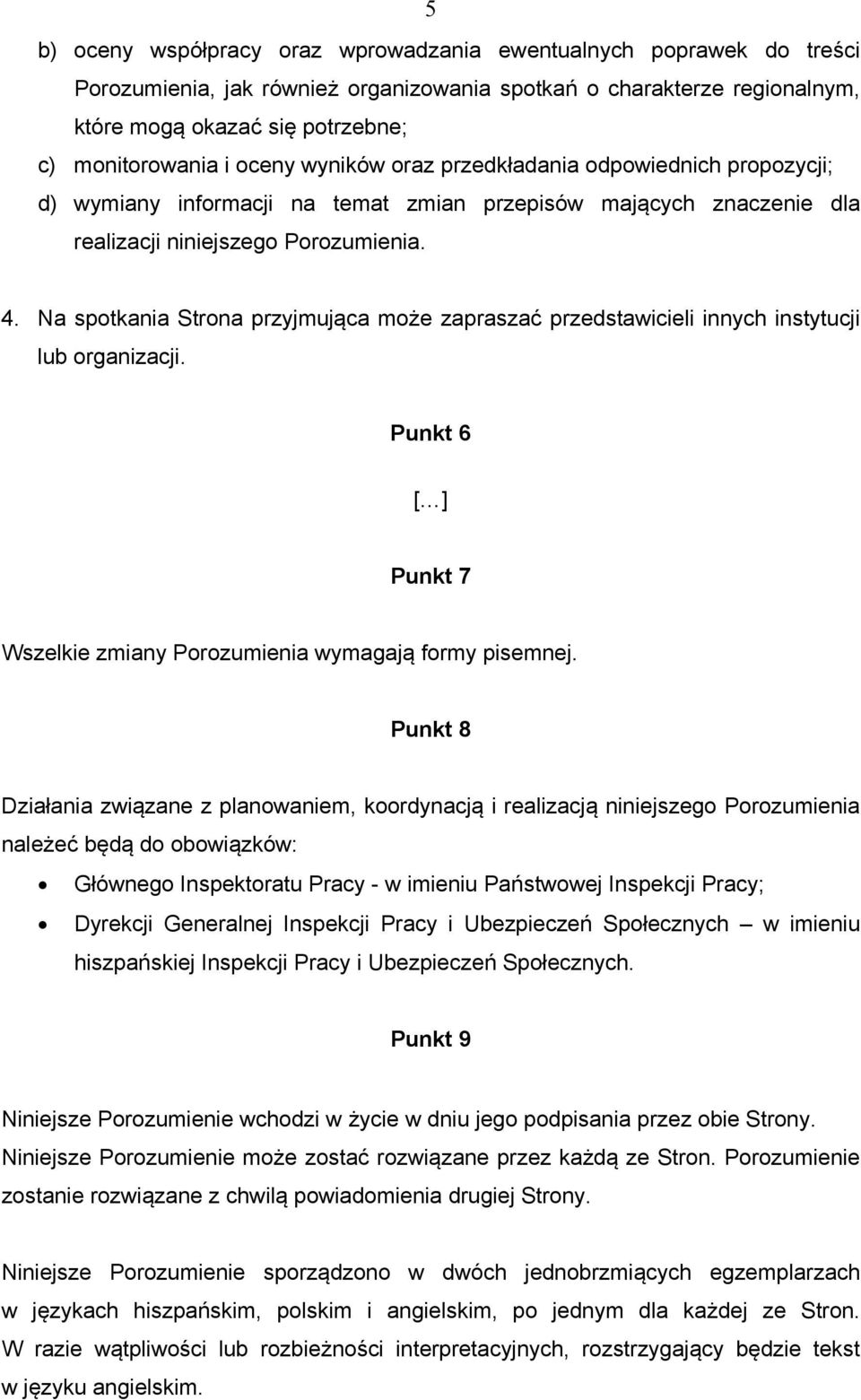 Na spotkania Strona przyjmująca może zapraszać przedstawicieli innych instytucji lub organizacji. Punkt 6 [ ] Punkt 7 Wszelkie zmiany Porozumienia wymagają formy pisemnej.