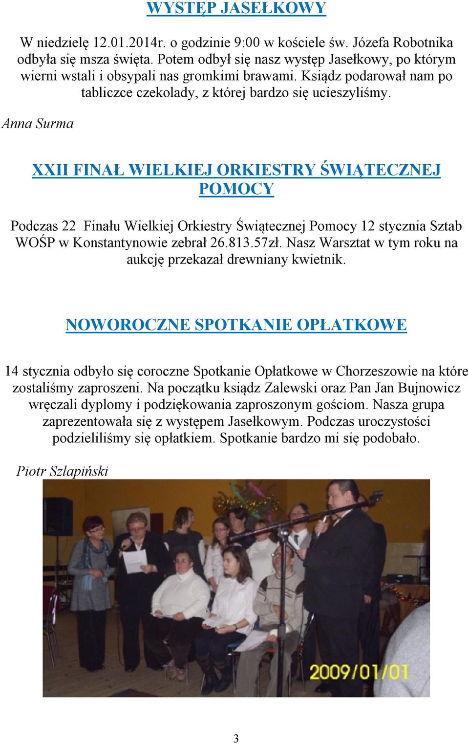 Anna Surma XXII FINAŁ WIELKIEJ ORKIESTRY ŚWIĄTECZNEJ POMOCY Podczas 22 Finału Wielkiej Orkiestry Świątecznej Pomocy 12 stycznia Sztab WOŚP w Konstantynowie zebrał 26.813.57zł.