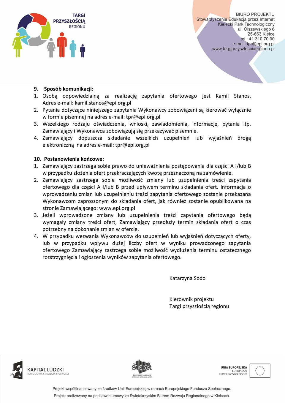 Wszelkiego rodzaju oświadczenia, wnioski, zawiadomienia, informacje, pytania itp. Zamawiający i Wykonawca zobowiązują się przekazywać pisemnie. 4.