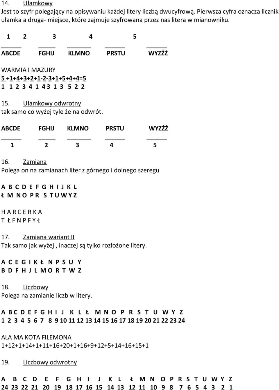 Zamiana Polega on na zamianach liter z górnego i dolnego szeregu A B C D E F G H I J K L Ł M N O P R S T U W Y Z H A R C E R K A T Ł F N P F Y Ł 17.