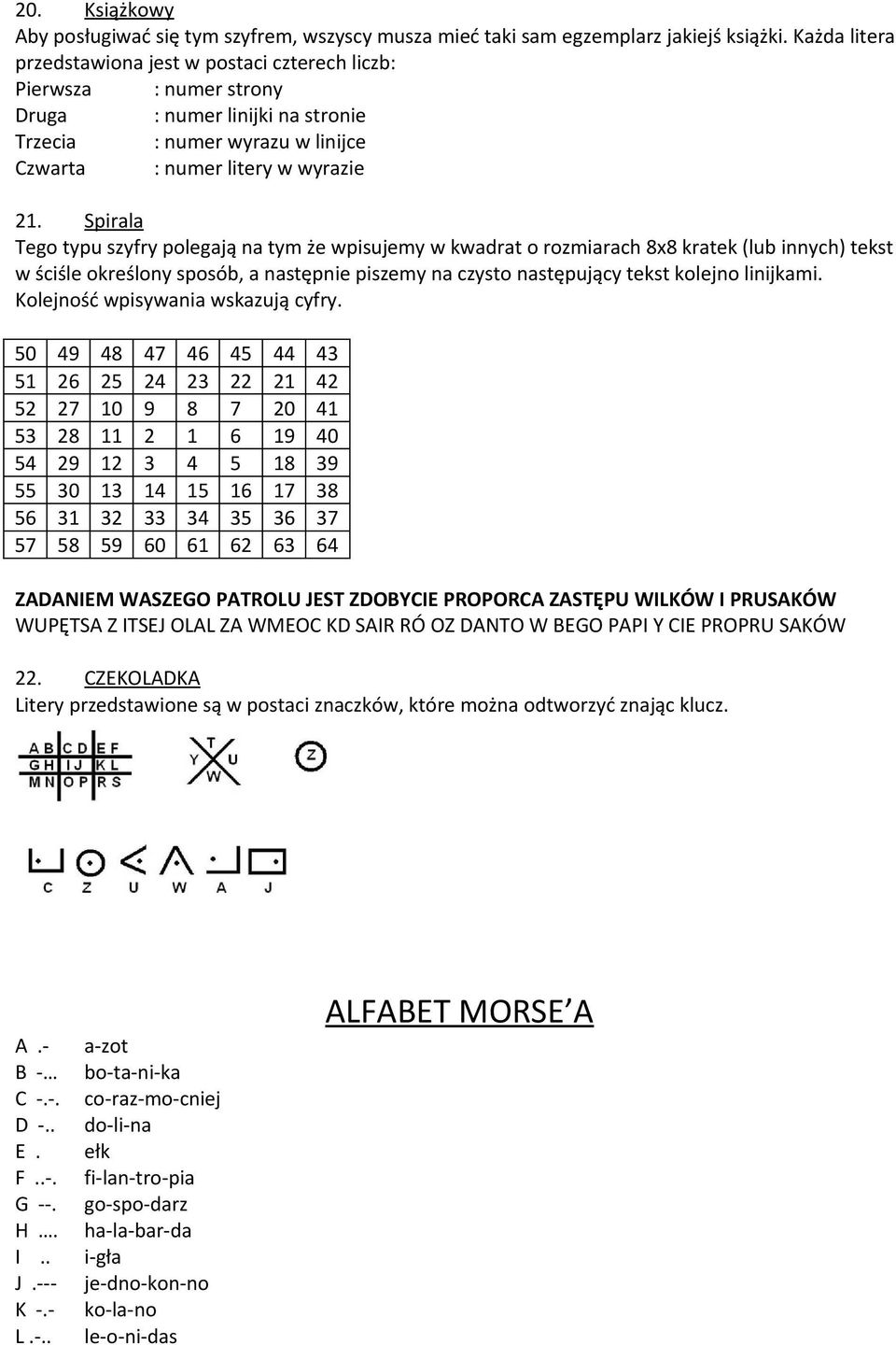 Spirala Tego typu szyfry polegają na tym że wpisujemy w kwadrat o rozmiarach 8x8 kratek (lub innych) tekst w ściśle określony sposób, a następnie piszemy na czysto następujący tekst kolejno linijkami.