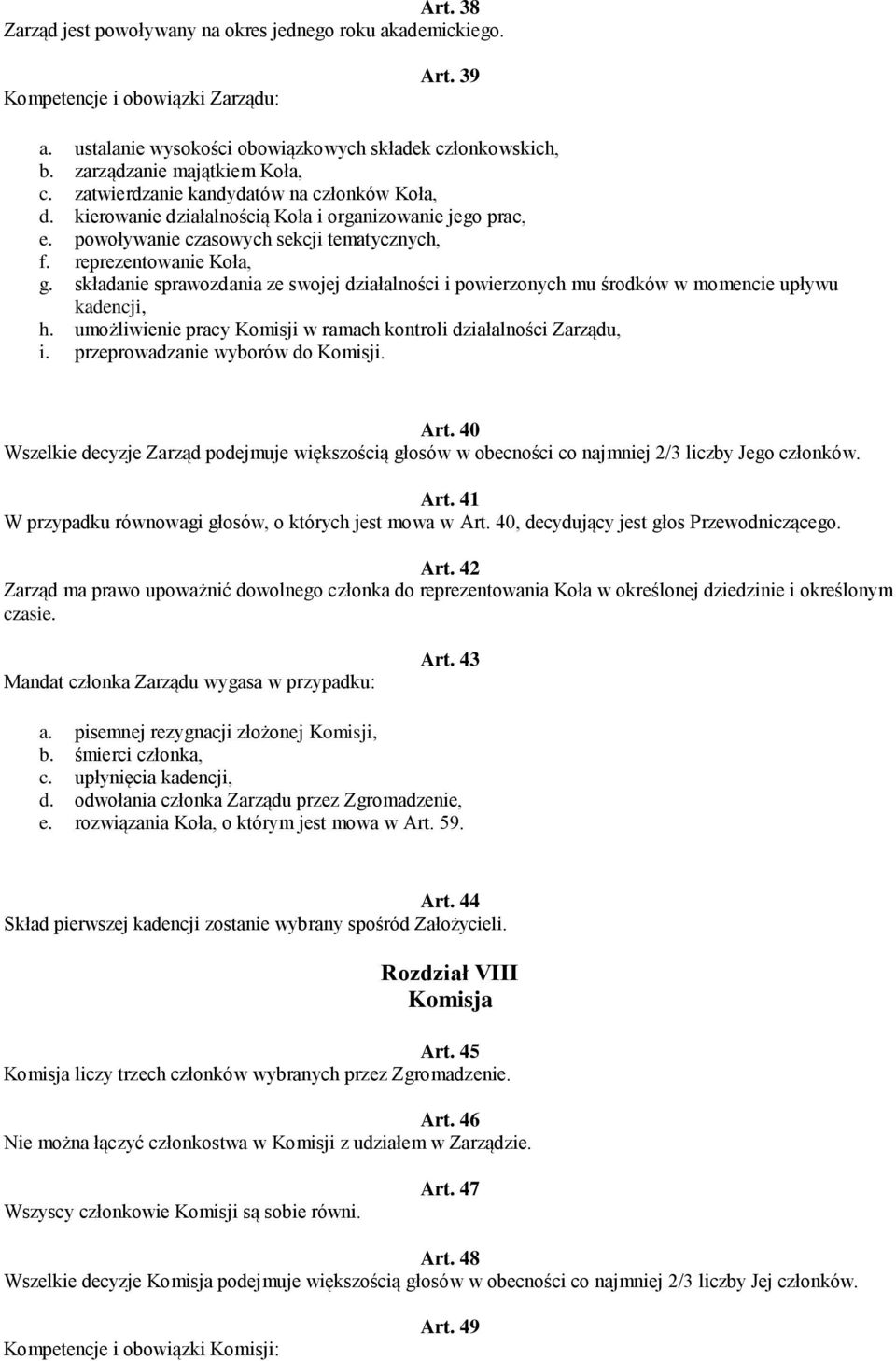 reprezentowanie Koła, g. składanie sprawozdania ze swojej działalności i powierzonych mu środków w momencie upływu kadencji, h. umożliwienie pracy Komisji w ramach kontroli działalności Zarządu, i.