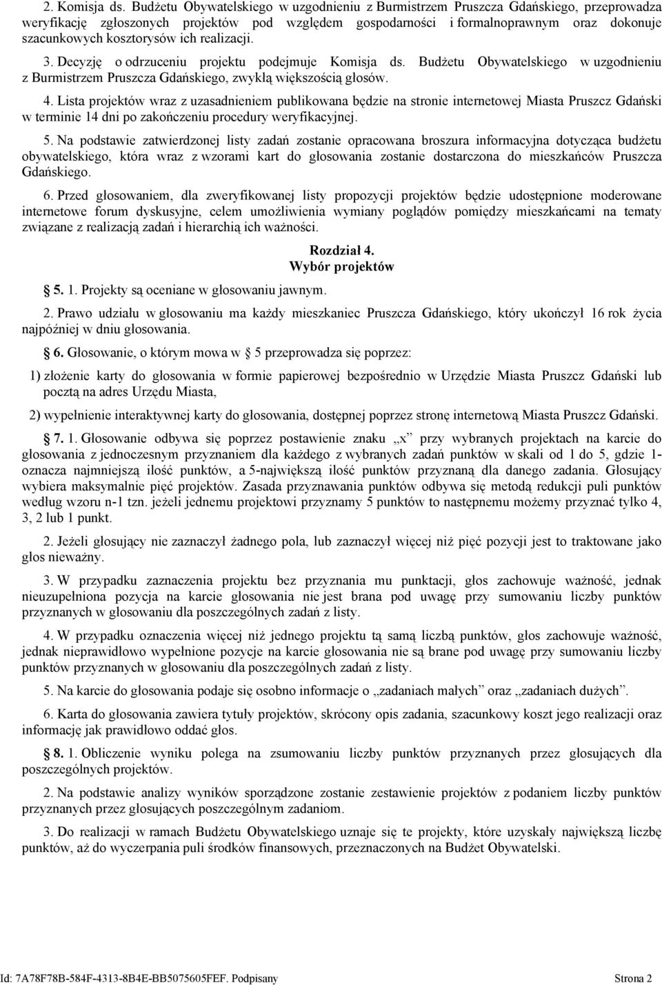 kosztorysów ich realizacji. 3. Decyzję o odrzuceniu projektu podejmuje Komisja ds. Budżetu Obywatelskiego w uzgodnieniu z Burmistrzem Pruszcza Gdańskiego, zwykłą większością głosów. 4.