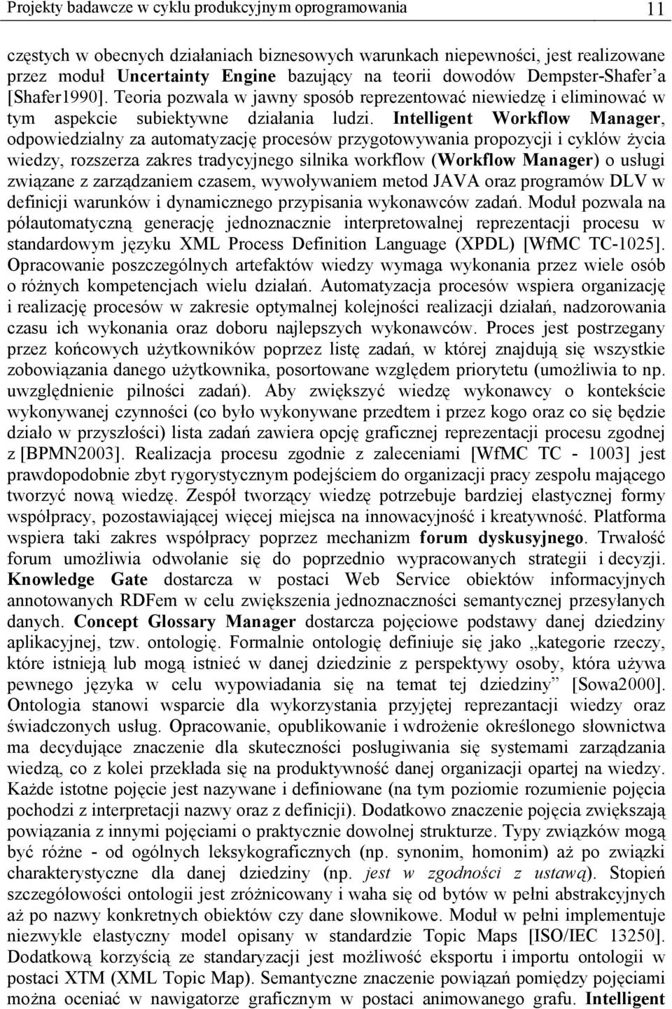 Intelligent Workflow, odpowiedzialny za automatyzację procesów przygotowywania propozycji i cyklów życia wiedzy, rozszerza zakres tradycyjnego silnika workflow (Workflow ) o usługi związane z