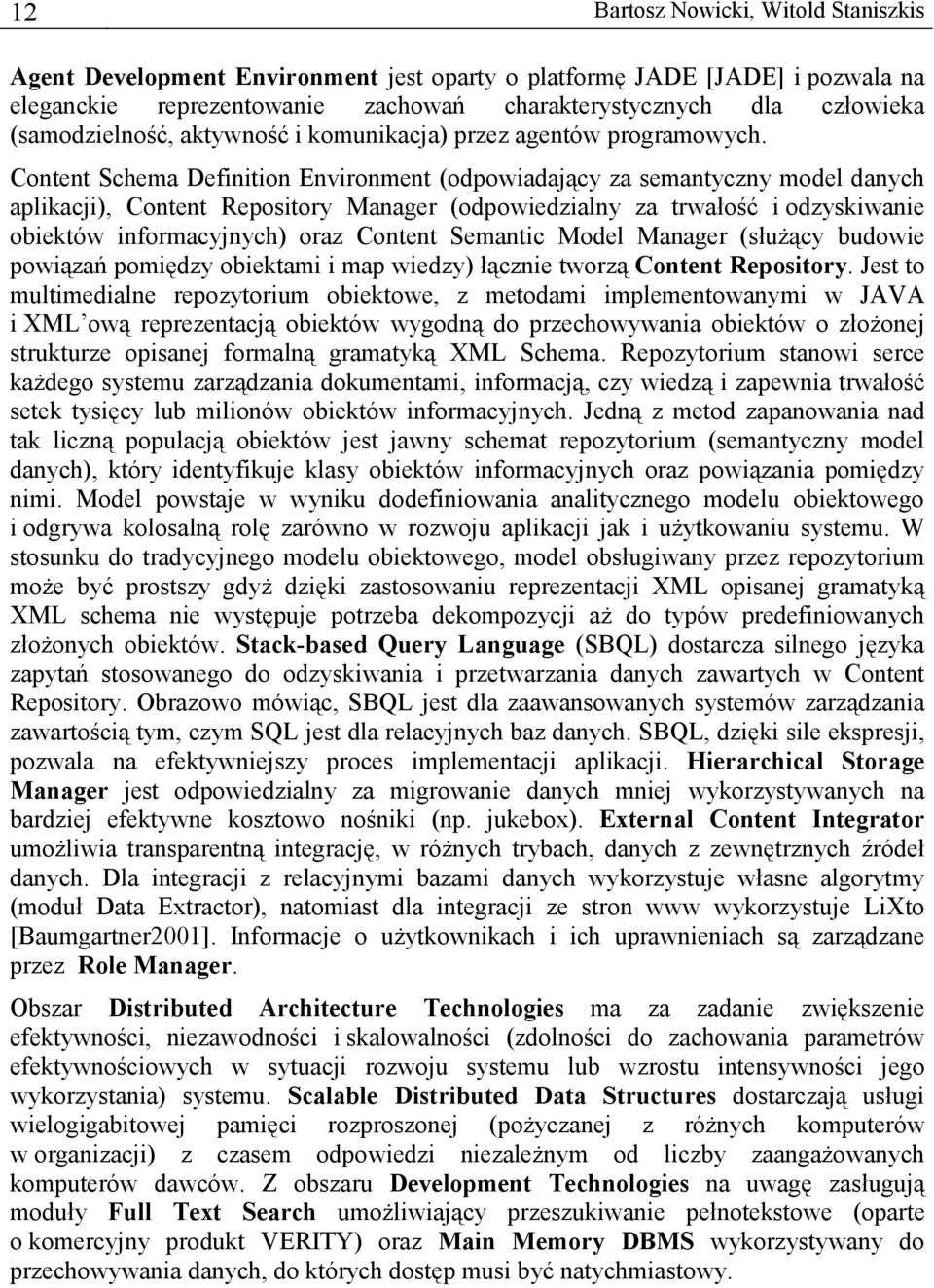 Content Schema Definition Environment (odpowiadający za semantyczny model danych aplikacji), Content Repository (odpowiedzialny za trwałość i odzyskiwanie obiektów informacyjnych) oraz Content