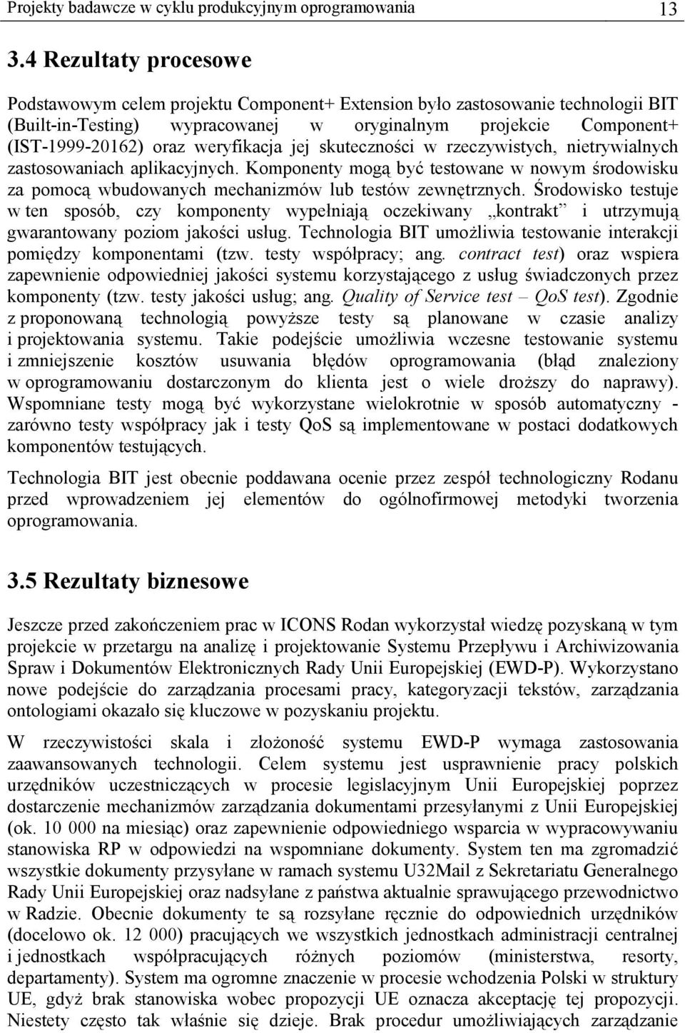 weryfikacja jej skuteczności w rzeczywistych, nietrywialnych zastosowaniach aplikacyjnych. Komponenty mogą być testowane w nowym środowisku za pomocą wbudowanych mechanizmów lub testów zewnętrznych.