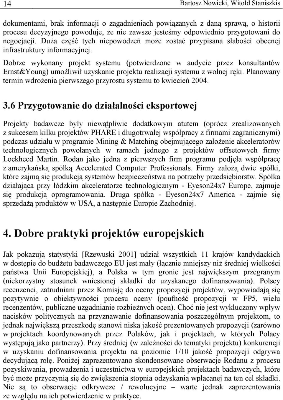 Dobrze wykonany projekt systemu (potwierdzone w audycie przez konsultantów Ernst&Young) umożliwił uzyskanie projektu realizacji systemu z wolnej ręki.