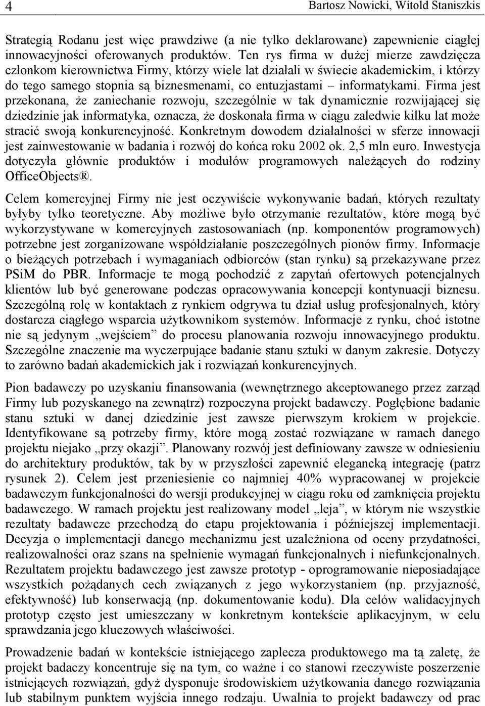 Firma jest przekonana, że zaniechanie rozwoju, szczególnie w tak dynamicznie rozwijającej się dziedzinie jak informatyka, oznacza, że doskonała firma w ciągu zaledwie kilku lat może stracić swoją