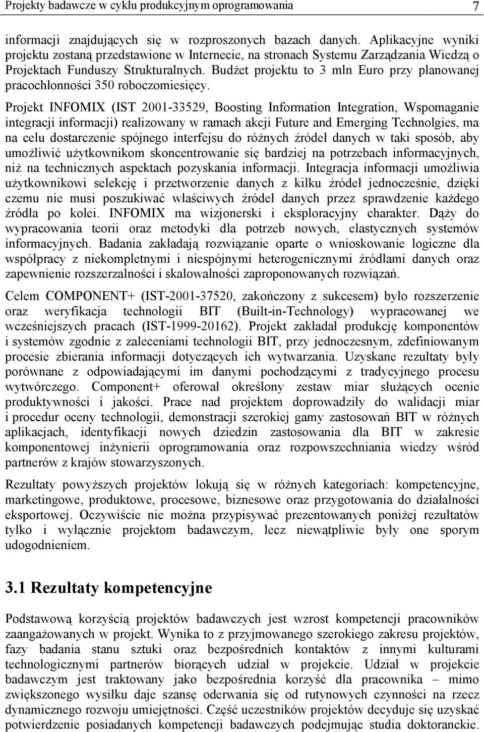 Budżet projektu to 3 mln Euro przy planowanej pracochłonności 350 roboczomiesięcy.