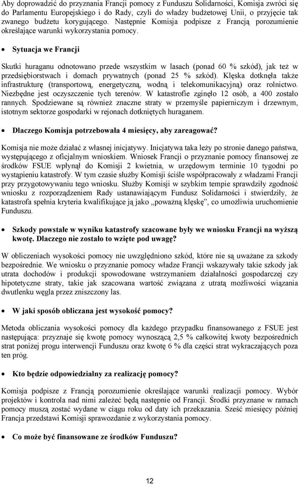 Sytuacja we Francji Skutki huraganu odnotowano przede wszystkim w lasach (ponad 60 % szkód), jak też w przedsiębiorstwach i domach prywatnych (ponad 25 % szkód).