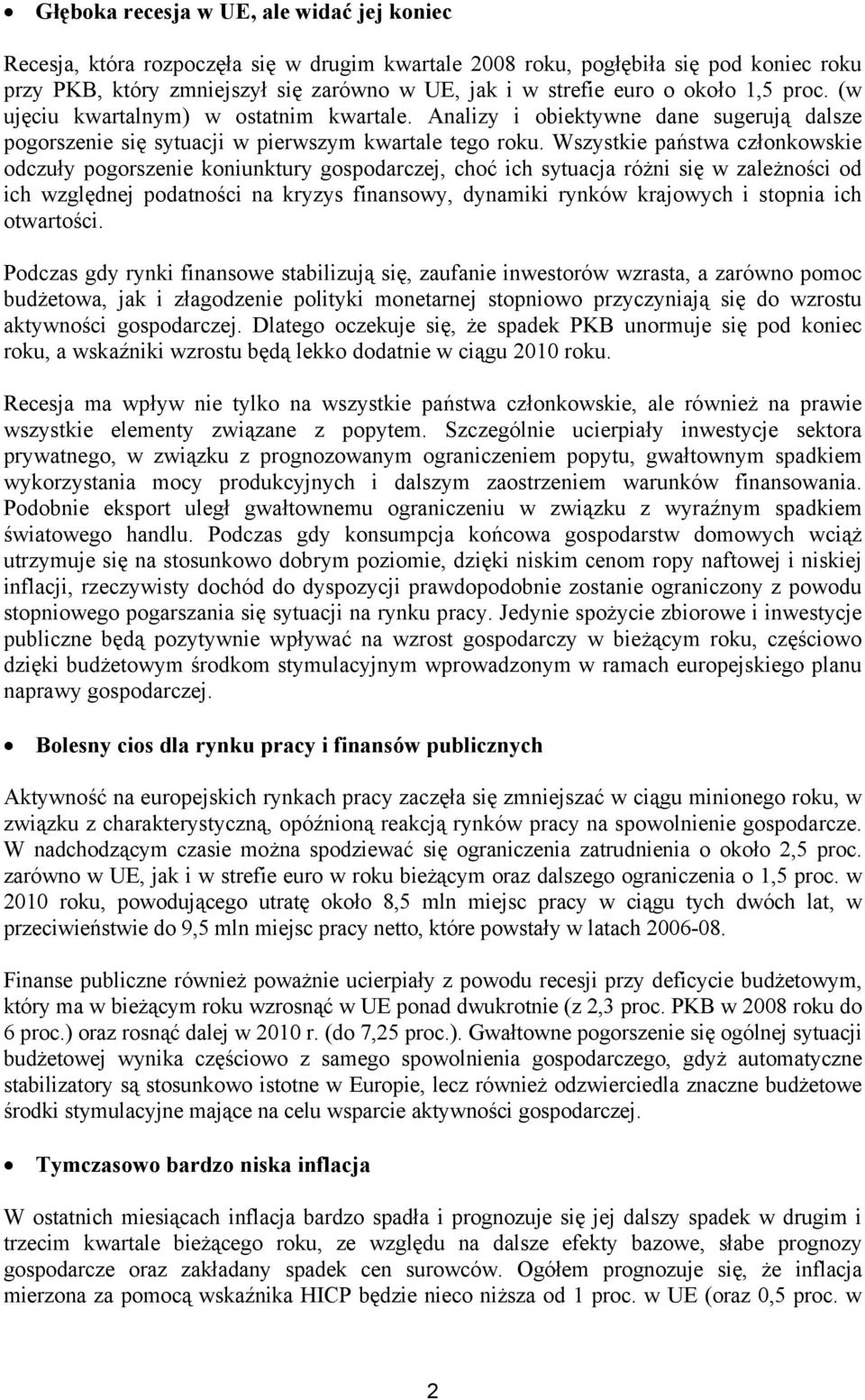 Wszystkie państwa członkowskie odczuły pogorszenie koniunktury gospodarczej, choć ich sytuacja różni się w zależności od ich względnej podatności na kryzys finansowy, dynamiki rynków krajowych i