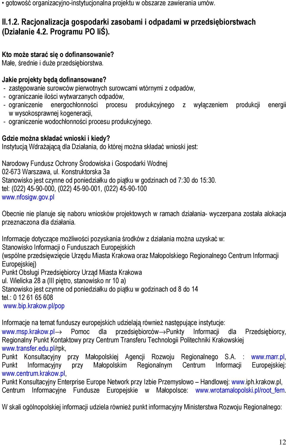 - zastępowanie surowców pierwotnych surowcami wtórnymi z odpadów, - ograniczanie ilości wytwarzanych odpadów, - ograniczenie energochłonności procesu produkcyjnego z wyłączeniem produkcji energii w