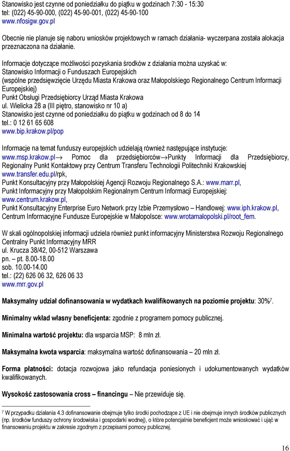 Informacje dotyczące moŝliwości pozyskania środków z działania moŝna uzyskać w: Stanowisko Informacji o Funduszach Europejskich (wspólne przedsięwzięcie Urzędu Miasta Krakowa oraz Małopolskiego