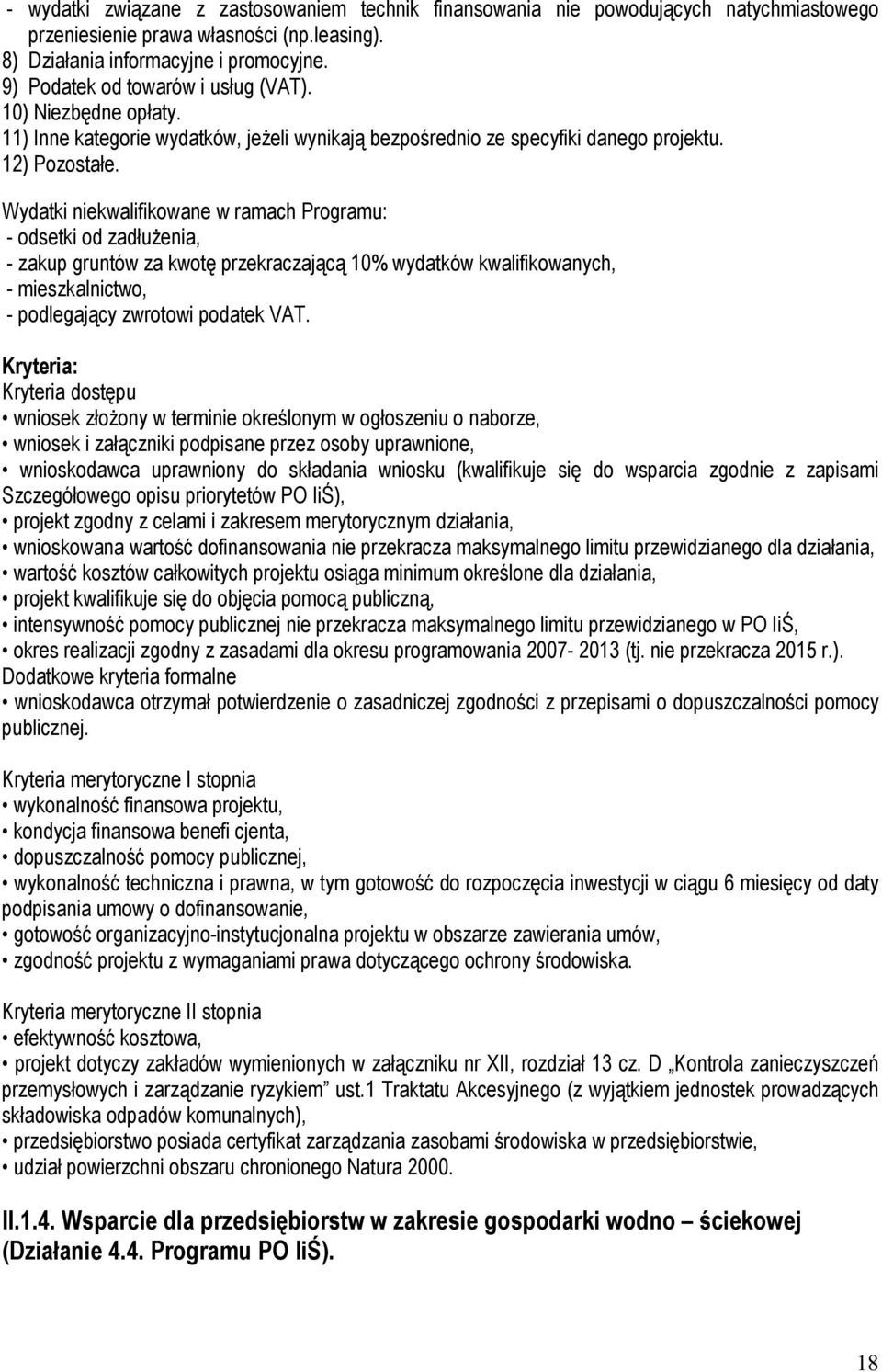 Wydatki niekwalifikowane w ramach Programu: - odsetki od zadłuŝenia, - zakup gruntów za kwotę przekraczającą 10% wydatków kwalifikowanych, - mieszkalnictwo, - podlegający zwrotowi podatek VAT.