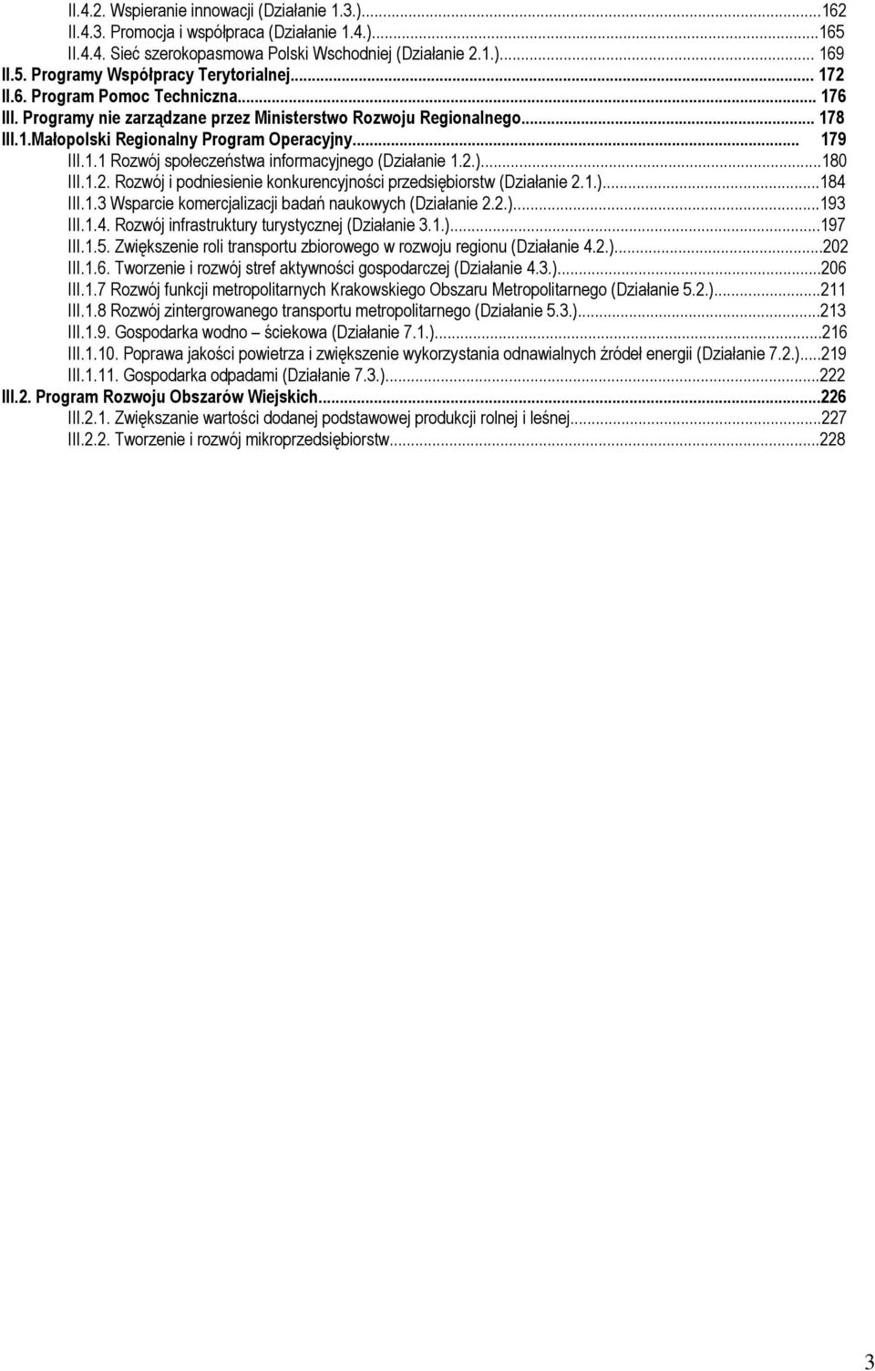 2.)...180 III.1.2. Rozwój i podniesienie konkurencyjności przedsiębiorstw (Działanie 2.1.)...184 III.1.3 Wsparcie komercjalizacji badań naukowych (Działanie 2.2.)...193 III.1.4. Rozwój infrastruktury turystycznej (Działanie 3.