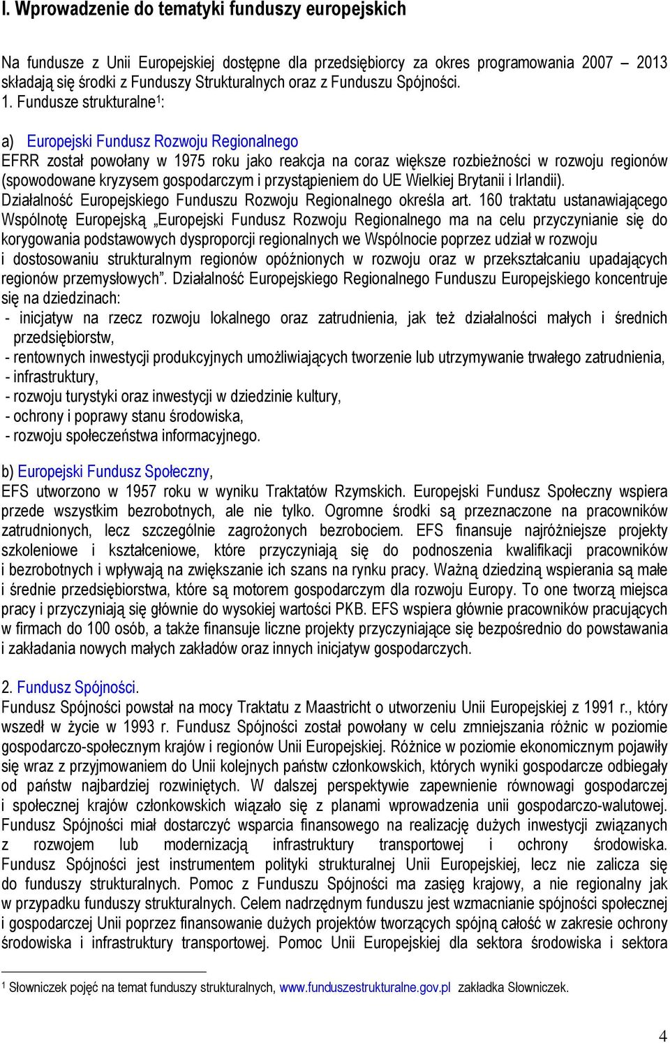 Fundusze strukturalne 1 : a) Europejski Fundusz Rozwoju Regionalnego EFRR został powołany w 1975 roku jako reakcja na coraz większe rozbieŝności w rozwoju regionów (spowodowane kryzysem gospodarczym