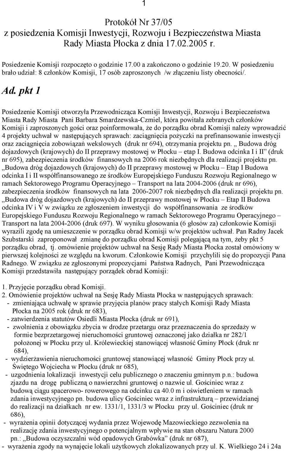 pkt 1 Posiedzenie Komisji otworzyła Przewodnicząca Komisji Inwestycji, Rozwoju i Bezpieczeństwa Miasta Rady Miasta Pani Barbara Smardzewska-Czmiel, która powitała zebranych członków Komisji i