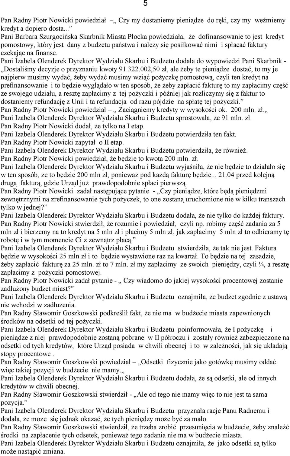 na finanse. Pani Izabela Olenderek Dyrektor Wydziału Skarbu i Budżetu dodała do wypowiedzi Pani Skarbnik - Dostaliśmy decyzje o przyznaniu kwoty 91.322.