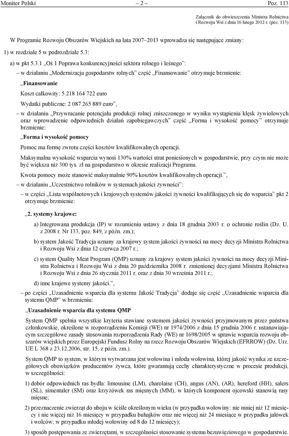 leśnego : w działaniu Modernizacja gospodarstw rolnych część Finansowanie otrzymuje brzmienie: Finansowanie Koszt całkowity: 5 218 164 722 euro Wydatki publiczne: 2 087 265 889 euro, w działaniu