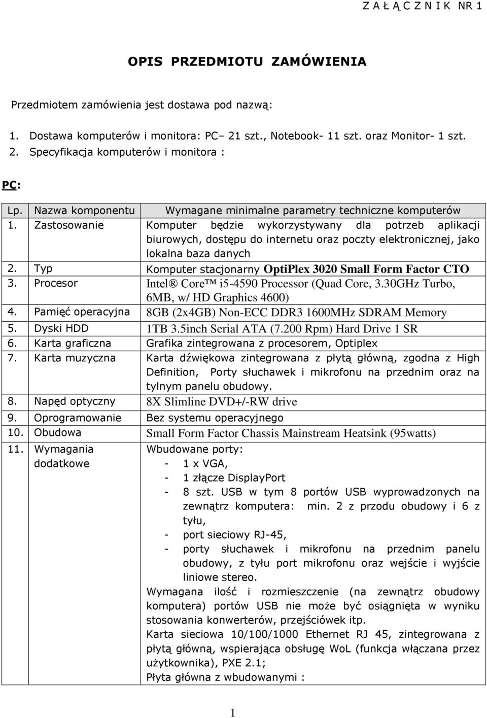 Zastosowanie Komputer będzie wykorzystywany dla potrzeb aplikacji biurowych, dostępu do internetu oraz poczty elektronicznej, jako lokalna baza danych 2.