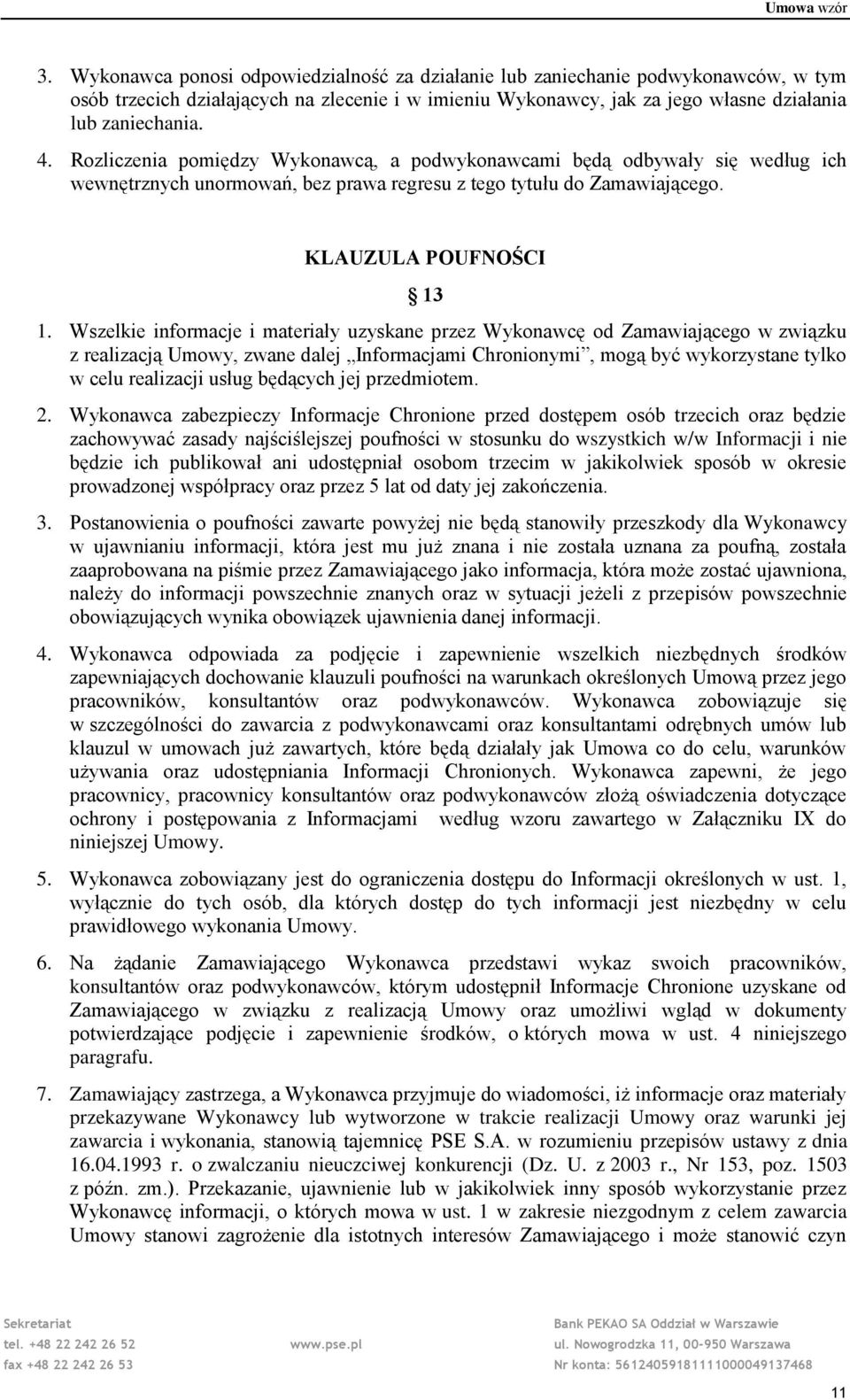 Wszelkie informacje i materiały uzyskane przez Wykonawcę od Zamawiającego w związku z realizacją Umowy, zwane dalej Informacjami Chronionymi, mogą być wykorzystane tylko w celu realizacji usług