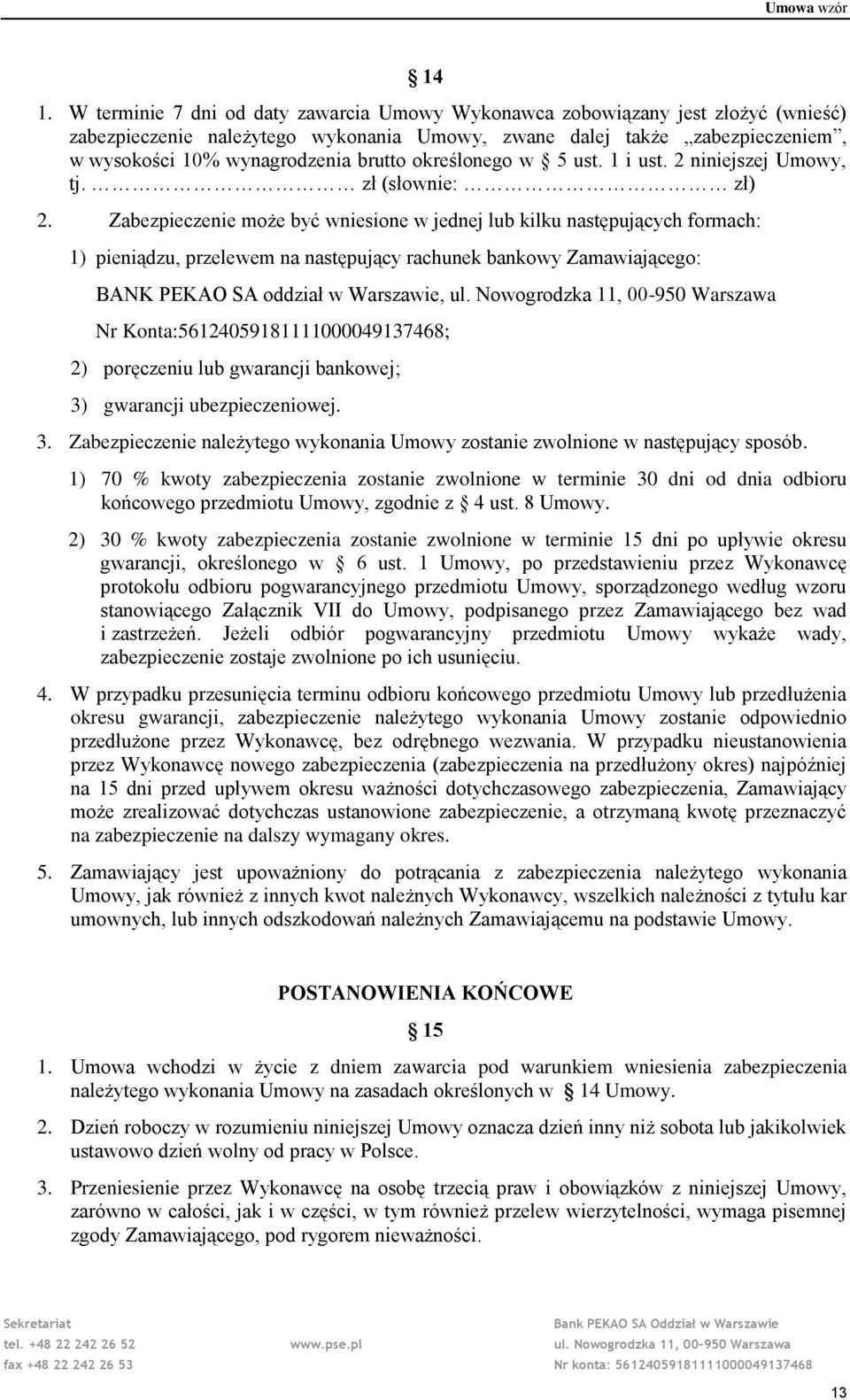 Zabezpieczenie może być wniesione w jednej lub kilku następujących formach: 1) pieniądzu, przelewem na następujący rachunek bankowy Zamawiającego: BANK PEKAO SA oddział w Warszawie, Nr