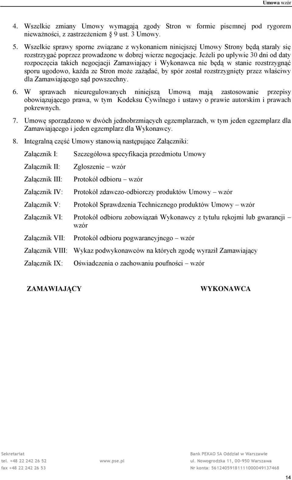 Jeżeli po upływie 30 dni od daty rozpoczęcia takich negocjacji Zamawiający i Wykonawca nie będą w stanie rozstrzygnąć sporu ugodowo, każda ze Stron może zażądać, by spór został rozstrzygnięty przez