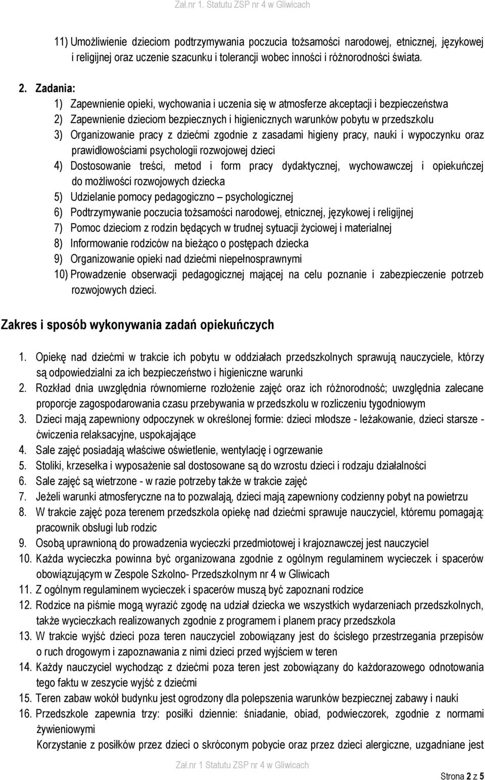 pracy z dziećmi zgodnie z zasadami higieny pracy, nauki i wypoczynku oraz prawidłowościami psychologii rozwojowej dzieci 4) Dostosowanie treści, metod i form pracy dydaktycznej, wychowawczej i