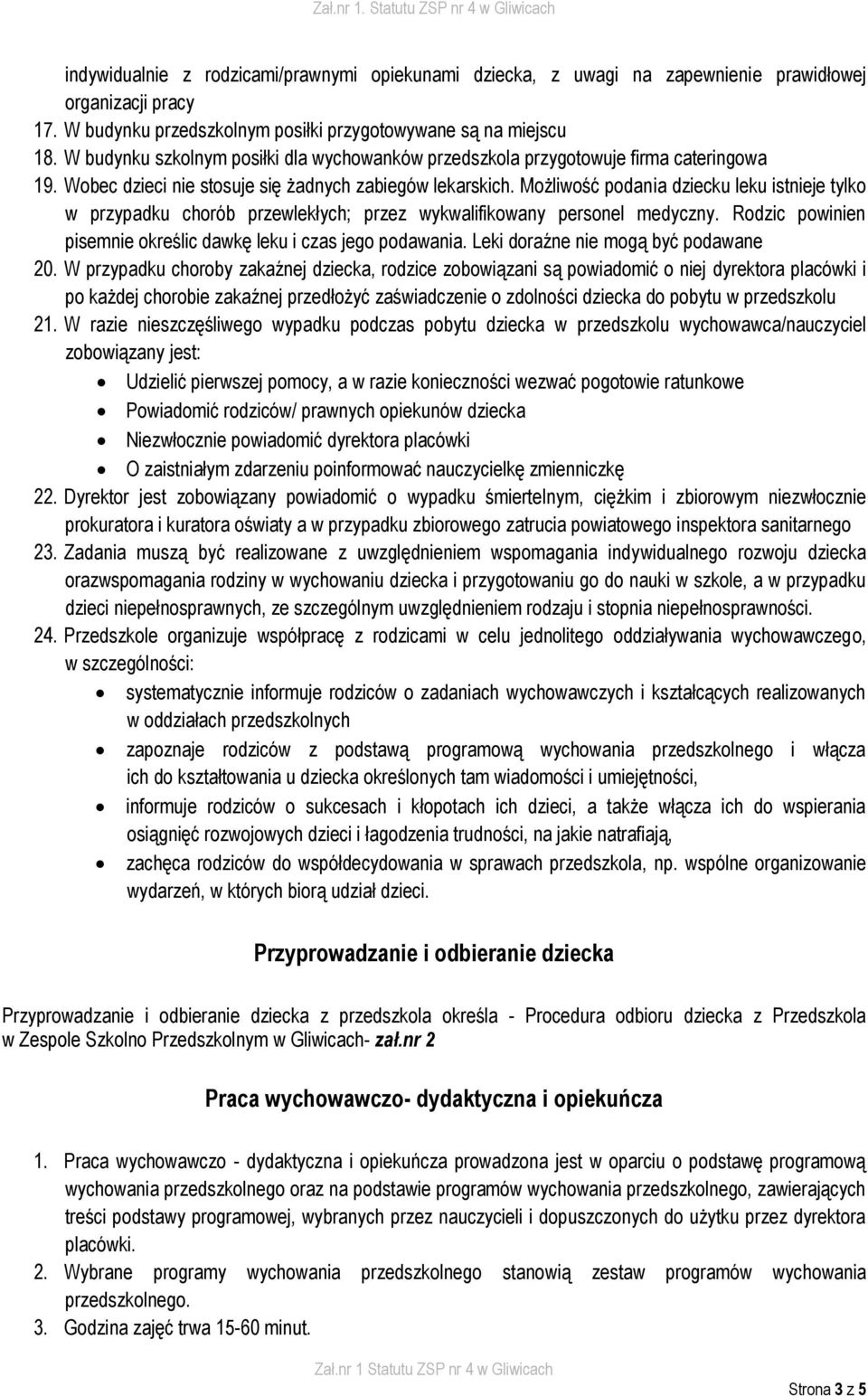 Możliwość podania dziecku leku istnieje tylko w przypadku chorób przewlekłych; przez wykwalifikowany personel medyczny. Rodzic powinien pisemnie określic dawkę leku i czas jego podawania.