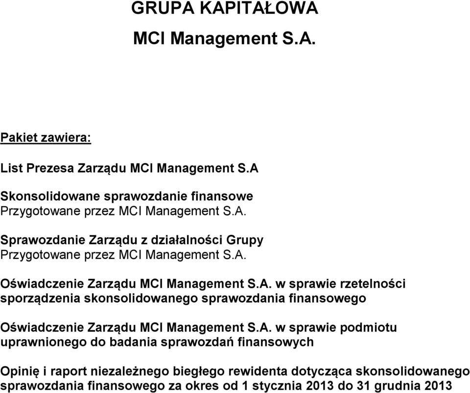 A. Oświadczenie Zarządu MCI Management S.A. w sprawie rzetelności sporządzenia skonsolidowanego sprawozdania finansowego Oświadczenie Zarządu MCI Management S.