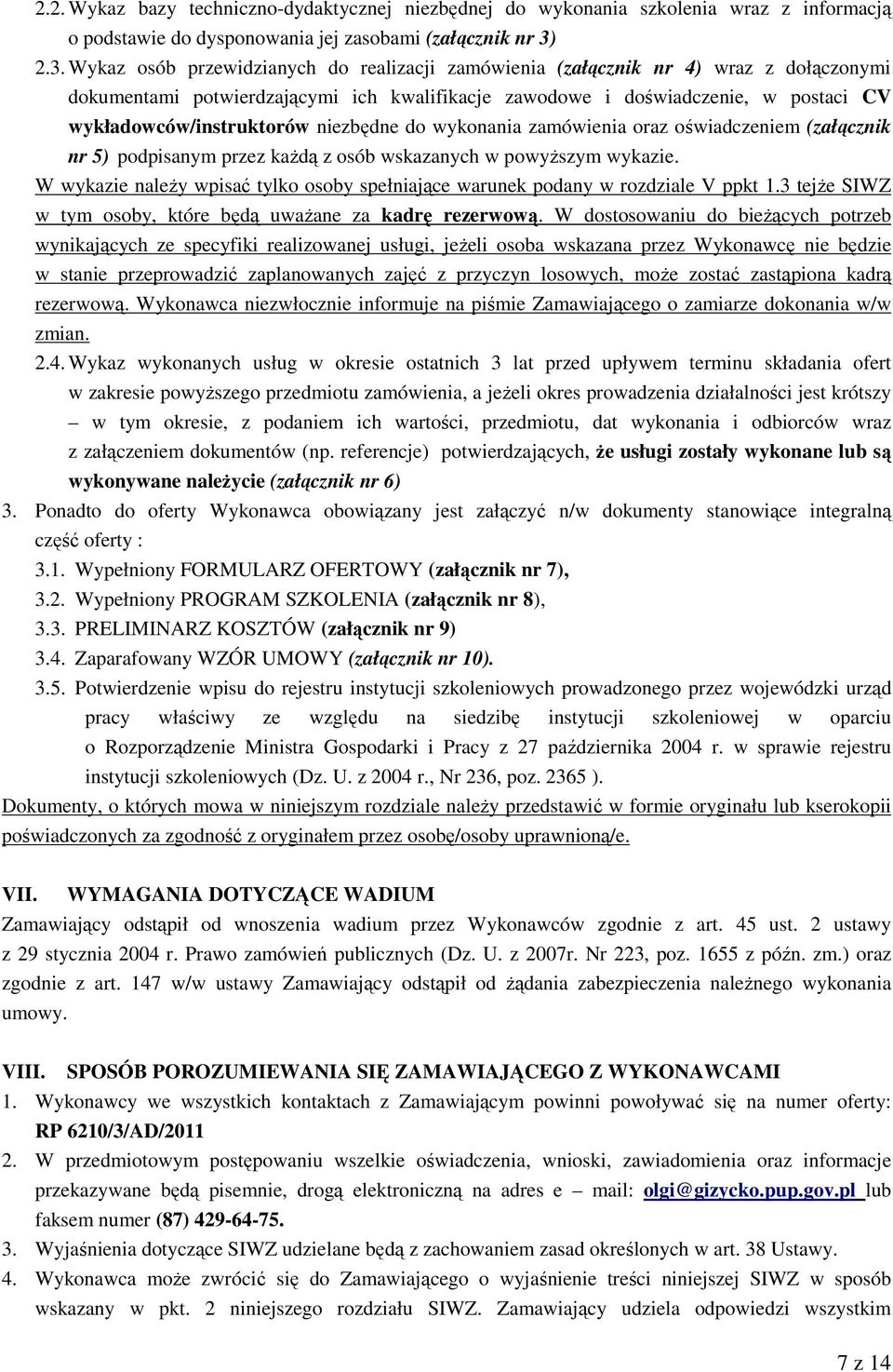 wykładowców/instruktorów niezbędne do wykonania zamówienia oraz oświadczeniem (załącznik nr 5) podpisanym przez każdą z osób wskazanych w powyższym wykazie.