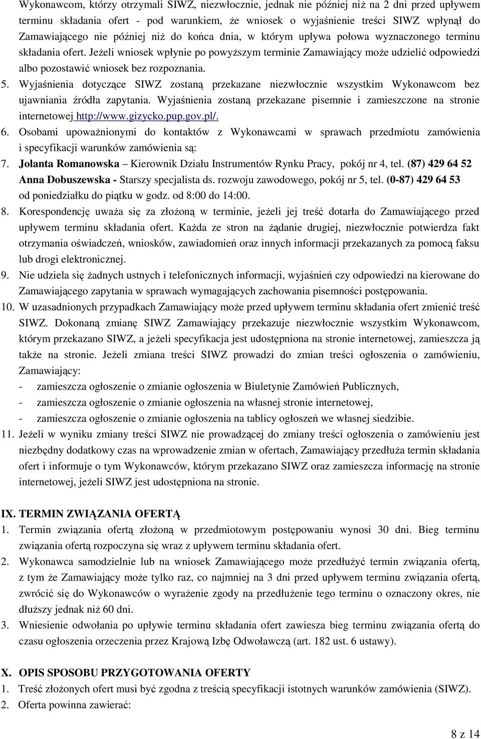 Jeżeli wniosek wpłynie po powyższym terminie Zamawiający może udzielić odpowiedzi albo pozostawić wniosek bez rozpoznania. 5.